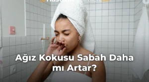 Ağız Kokusu Sabah Daha mı Artar?