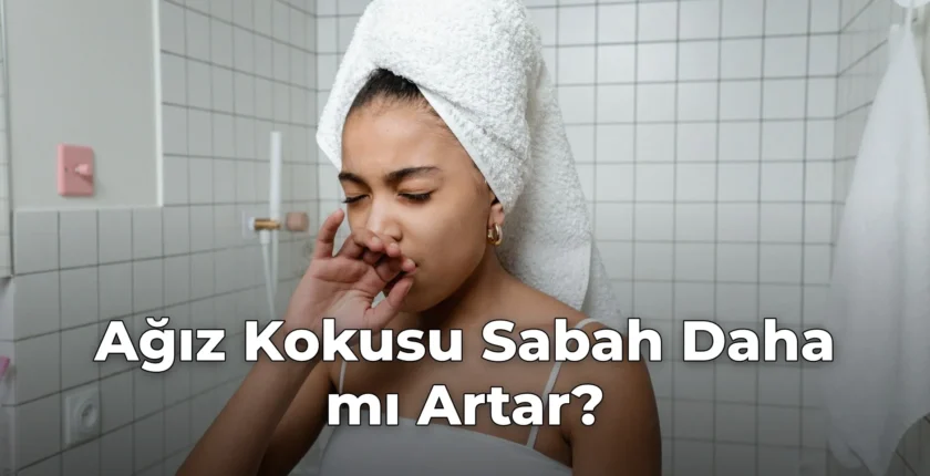 Ağız Kokusu Sabah Daha mı Artar?