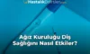 Ağız Kuruluğu Diş Sağlığını Nasıl Etkiler? Ağız Kuruluğu Diş Sağlığını Nasıl Etkiler?