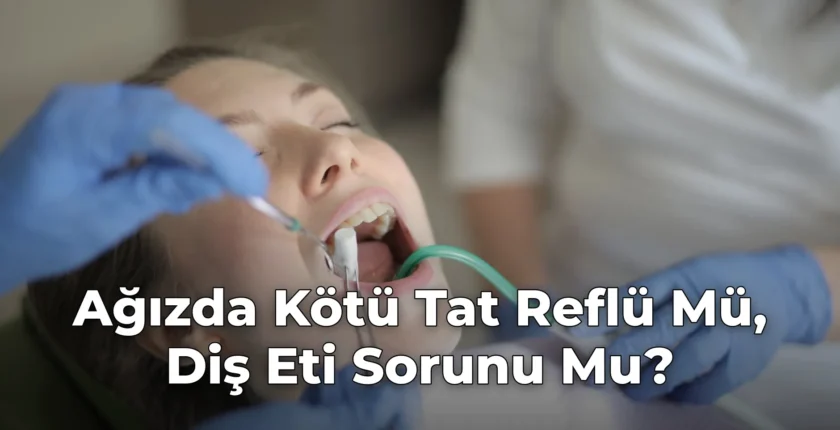 Ağızda Kötü Tat Reflü Mü, Diş Eti Sorunu Mu?