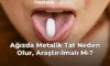 Ağızda Metalik Tat Neden Olur, Araştırılmalı Mı?