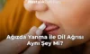 Ağızda Yanma ile Dil Ağrısı Aynı Şey Mi? Ağızda Yanma ile Dil Ağrısı Aynı Şey Mi?