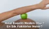 Anal Kaşıntı Neden Olur? En Sık Faktörler Neler?