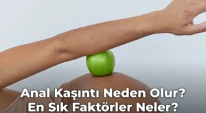 Anal Kaşıntı Neden Olur? En Sık Faktörler Neler?
