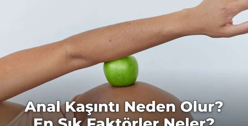 Anal Kaşıntı Neden Olur? En Sık Faktörler Neler?