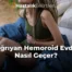 Ağrıyan Hemoroid Evde Nasıl Geçer?