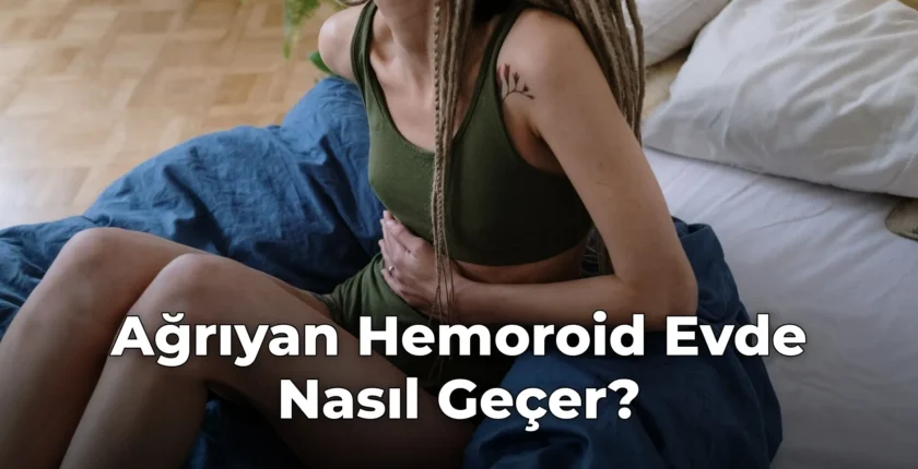 Ağrıyan Hemoroid Evde Nasıl Geçer?