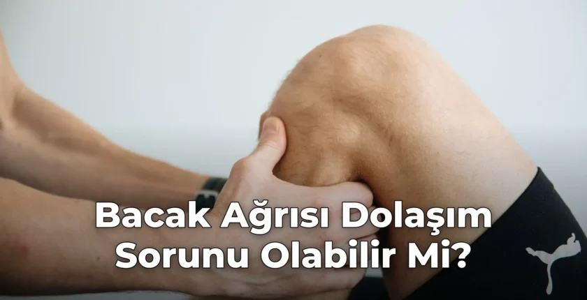 Bacak Ağrısı Dolaşım Sorunu Olabilir Mi? Bacak Ağrısı Dolaşım Sorunu Olabilir Mi?