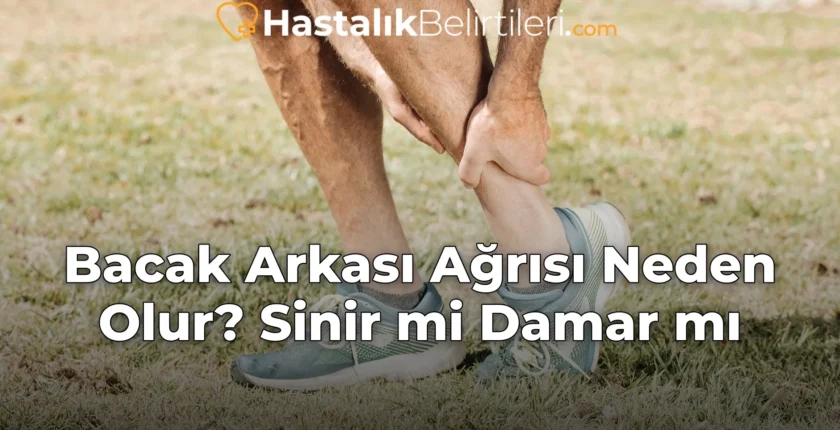 Bacak Arkası Ağrısı Neden Olur? Sinir mi Damar mı