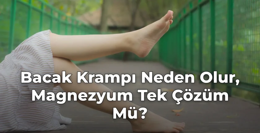 Bacak Krampı Neden Olur, Magnezyum Tek Çözüm Mü?