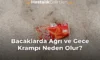 Bacaklarda Ağrı ve Gece Krampı Neden Olur?