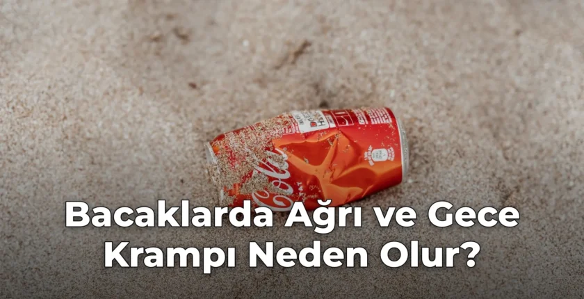 Bacaklarda Ağrı ve Gece Krampı Neden Olur?
