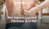 Bel Ağrısı, Üşüme ve Titreme Acil Mi?