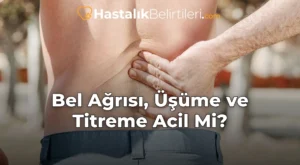 Bel Ağrısı, Üşüme ve Titreme Acil Mi? Bel Ağrısı, Üşüme ve Titreme Acil Mi?