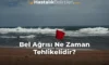 Bel Ağrısı Ne Zaman Tehlikelidir?