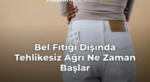 Bel Fıtığı Dışında Tehlikesiz Ağrı Ne Zaman Başlar