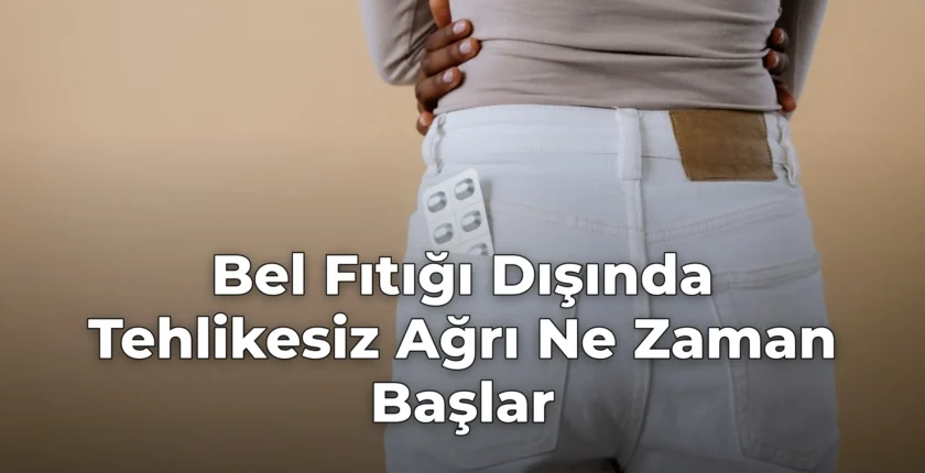 Bel Fıtığı Dışında Tehlikesiz Ağrı Ne Zaman Başlar
