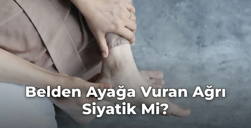 Belden Ayağa Vuran Ağrı Siyatik Mi?