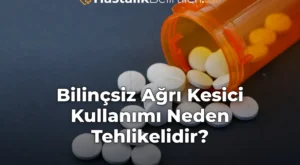 Bilinçsiz Ağrı Kesici Kullanımı Neden Tehlikelidir?