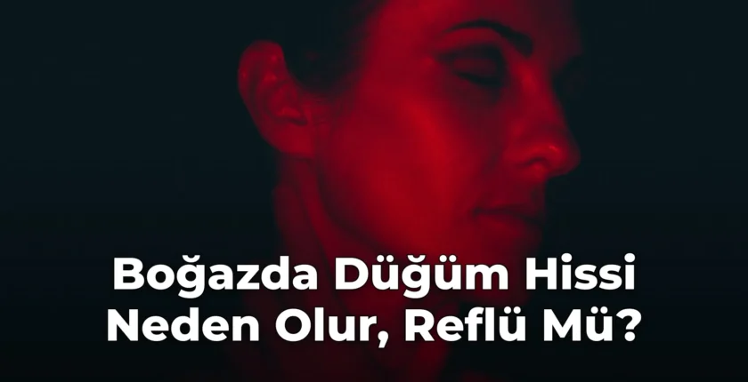Boğazda Düğüm Hissi Neden Olur, Reflü Mü?