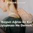 Boyun Ağrısı ile Kol Uyuşması Ne Demek?