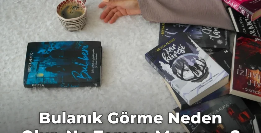 Bulanık Görme Neden Olur, Ne Zaman Muayene?