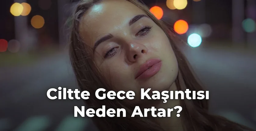 Ciltte Gece Kaşıntısı Neden Artar? Ciltte Gece Kaşıntısı Neden Artar?