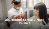 Diş Hekimi Korkusu Nasıl Yenilir?