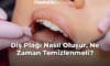 Diş Plağı Nasıl Oluşur, Ne Zaman Temizlenmeli?