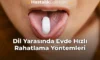 Dil Yarasında Evde Hızlı Rahatlama Yöntemleri