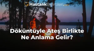 Döküntüyle Ateş Birlikte Ne Anlama Gelir?