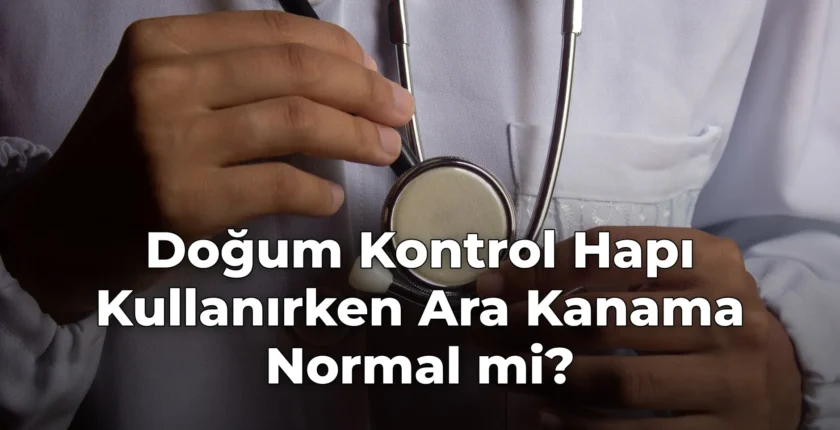 Doğum Kontrol Hapı Kullanırken Ara Kanama Normal mi?