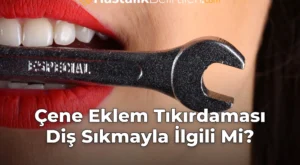 Çene Eklem Tıkırdaması Diş Sıkmayla İlgili Mi?