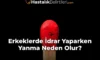Erkeklerde İdrar Yaparken Yanma Neden Olur?