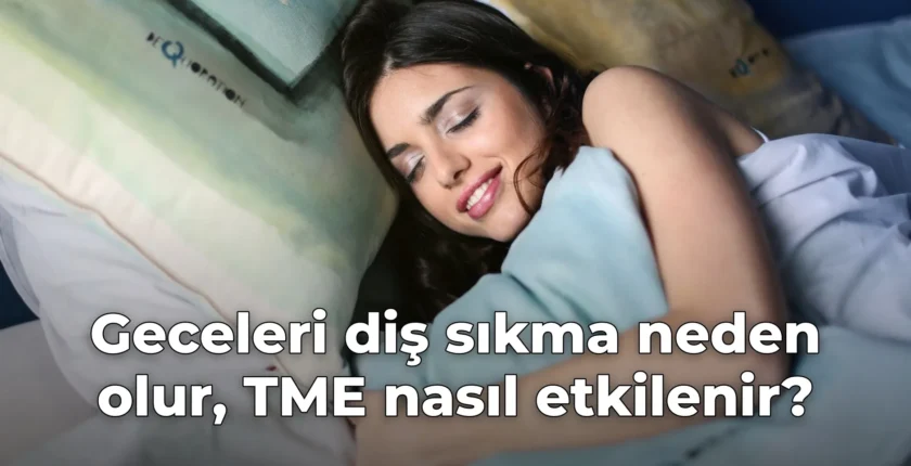 Geceleri diş sıkma neden olur, TME nasıl etkilenir?