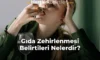Gıda Zehirlenmesi Belirtileri Nelerdir? Gıda Zehirlenmesi Belirtileri Nelerdir?