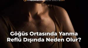 Göğüs Ortasında Yanma Reflü Dışında Neden Olur?