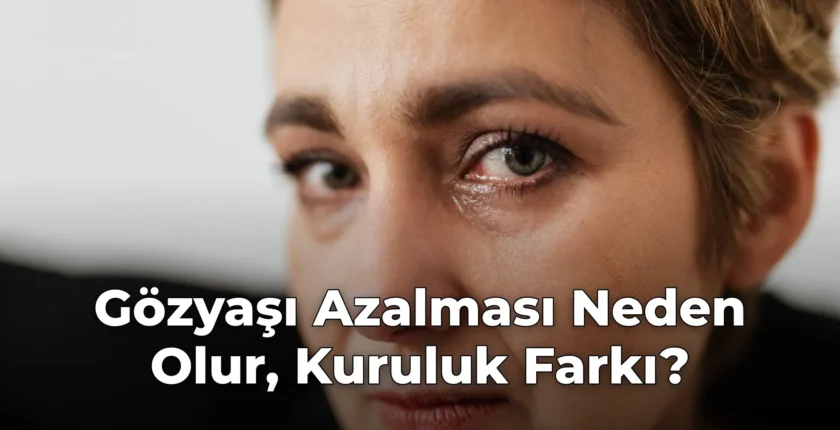 Gözyaşı Azalması Neden Olur, Kuruluk Farkı?