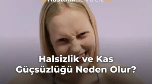 Halsizlik ve Kas Güçsüzlüğü Neden Olur?
