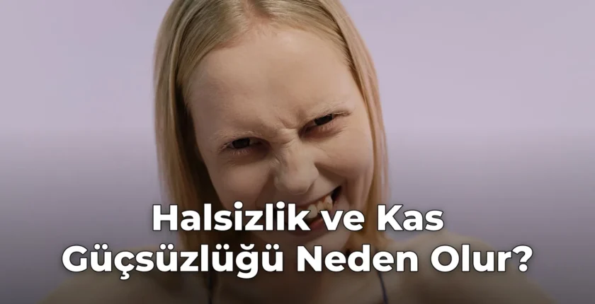 Halsizlik ve Kas Güçsüzlüğü Neden Olur?