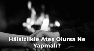 Hâlsizlikle Ateş Olursa Ne Yapmalı?