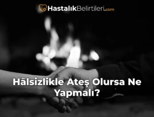 Hâlsizlikle Ateş Olursa Ne Yapmalı?