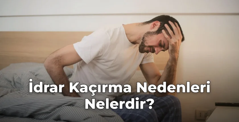 İdrar Kaçırma Nedenleri Nelerdir?