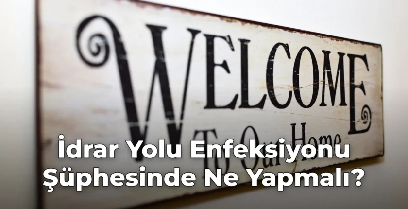 İdrar Yolu Enfeksiyonu Şüphesinde Ne Yapmalı?