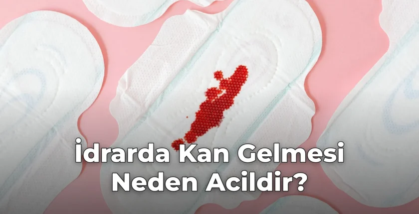 İdrarda Kan Gelmesi Neden Acildir?