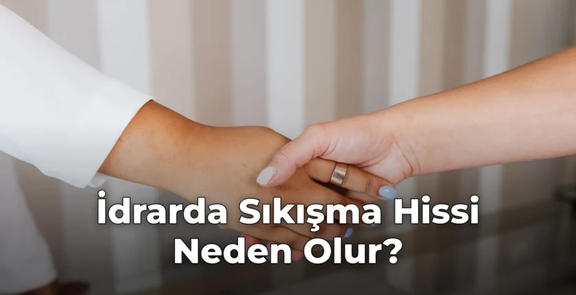 İdrarda Sıkışma Hissi Neden Olur?