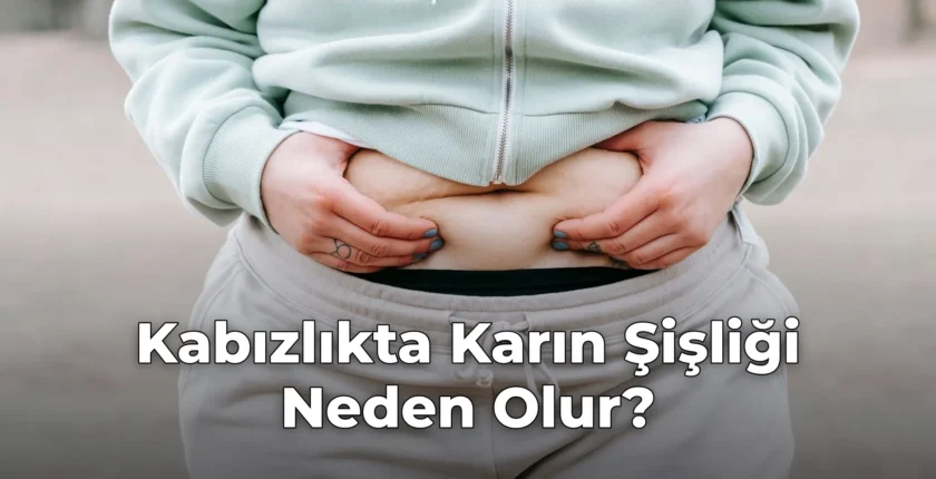Kabızlıkta Karın Şişliği Neden Olur?