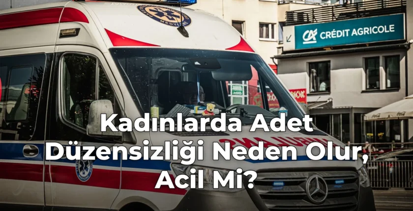 Kadınlarda Adet Düzensizliği Neden Olur, Acil Mi?