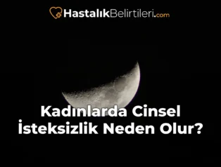 Kadınlarda Cinsel İsteksizlik Neden Olur?