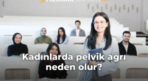Kadınlarda pelvik ağrı neden olur?